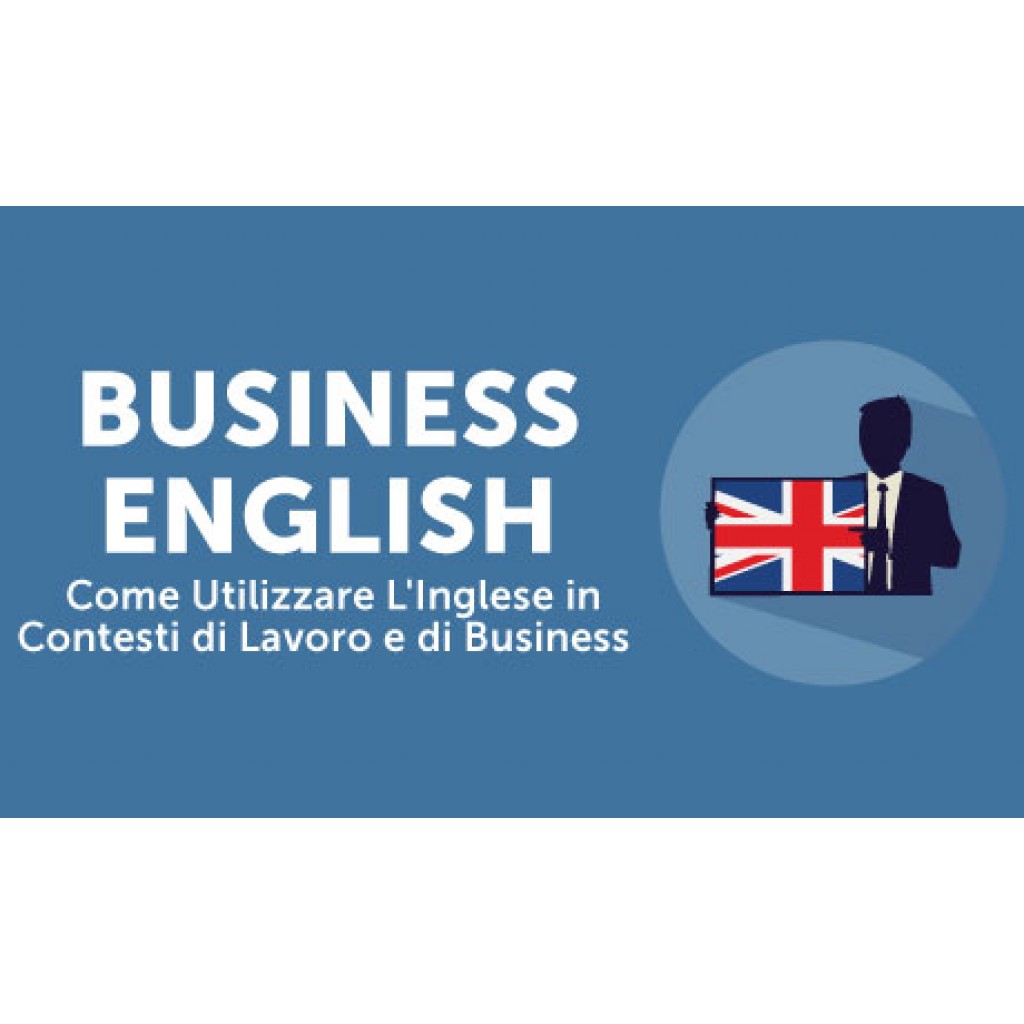 Business English: Come Utilizzare L'Inglese in Contesti di Lavoro e di Business– modalità on line