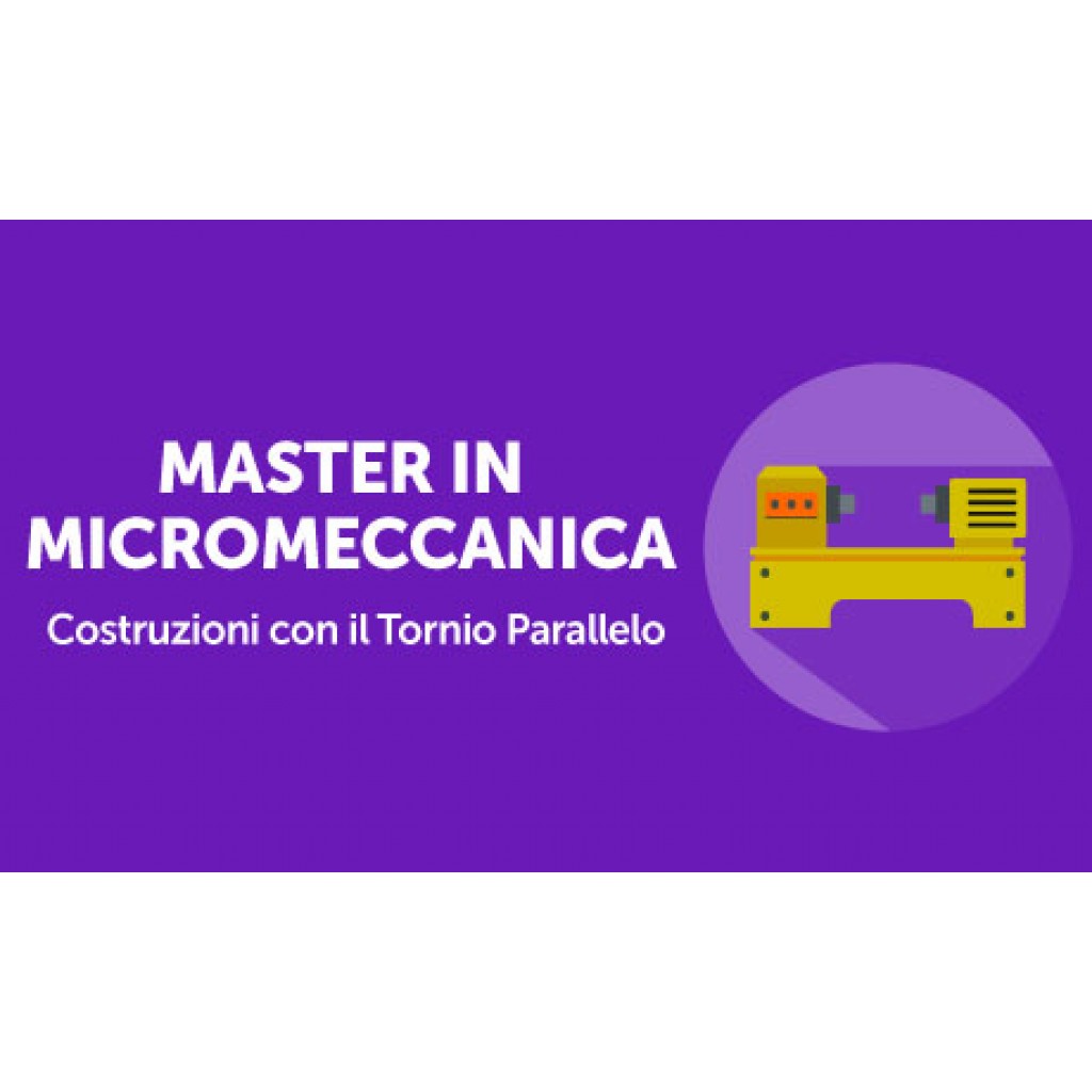 Master in Micromeccanica: Costruzioni con il Tornio Parallelo : Impara come impostare il tornio e come costruire strumenti utili per le lavorazioni – modalità on line in PROMOZIONE !