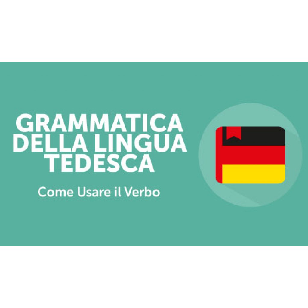 Grammatica della Lingua Tedesca: Come Usare il Verbo– modalità on line